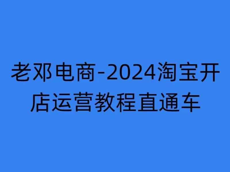 2024淘宝开店运营教程直通车【2024年11月】直通车，万相无界，网店注册经营推广培训-明哥网创资源