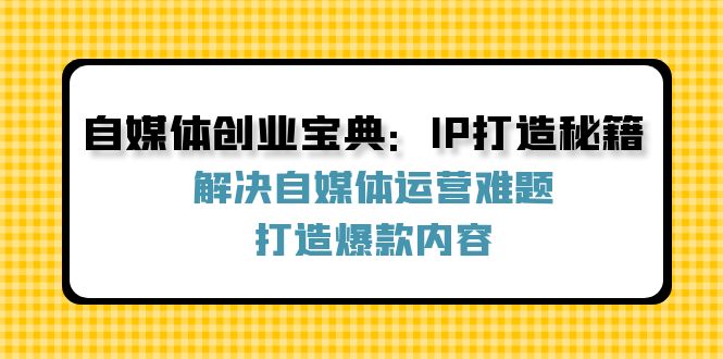 自媒体创业指南：IP塑造与爆款内容创造全攻略