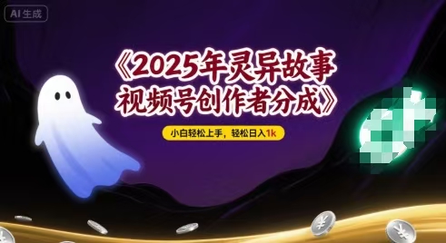 2025年灵异故事，视频号创作者分成，小白轻松上手，轻松日入1000+