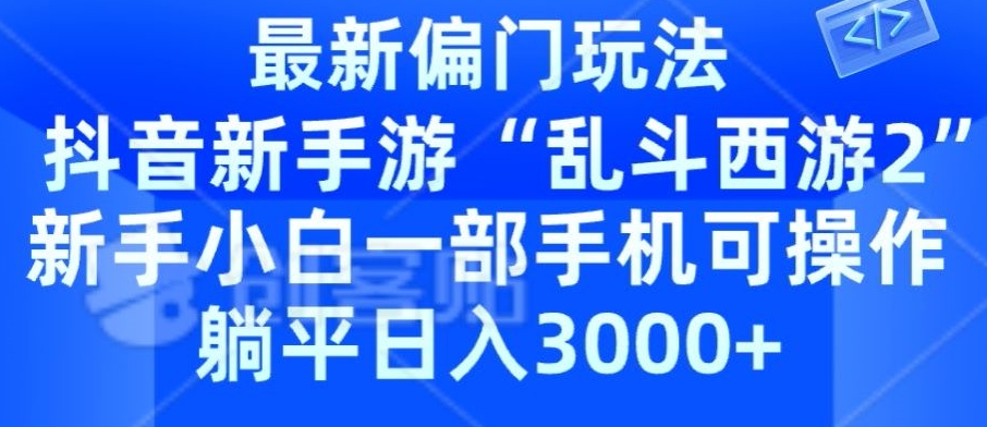 抖音新手游“乱斗西游2”新手都能学会的偏门玩法，一部手机可操作，躺平日入3000