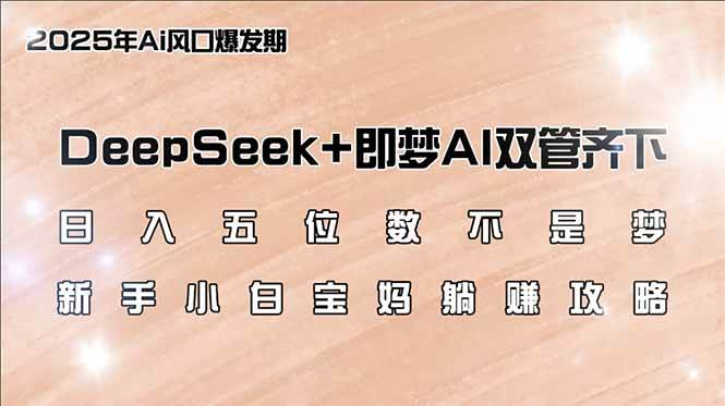 入五位数不是梦，DEEPSEEK+即梦AI双管齐下，新手小白宝妈躺赚攻略