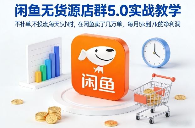 闲鱼无货源店群5.0实战教学，不补单，不投流，每天5小时，在闲鱼卖了几万单，每月5000到7000的净利润