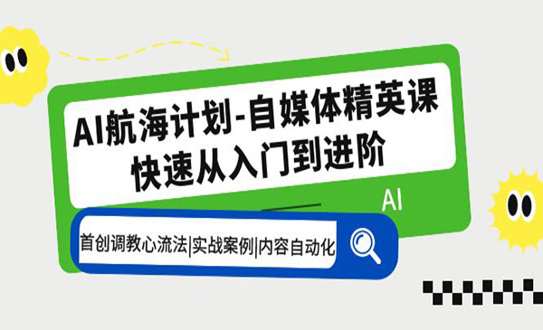 AI航海计划—自媒体精英课，快速从入门到进阶，首创调教心流法