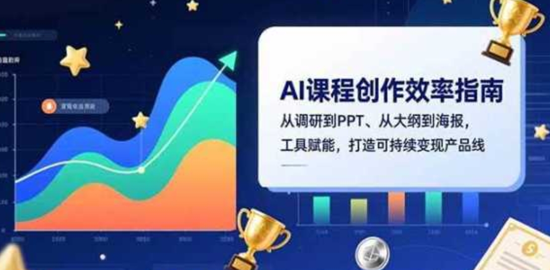 AI课程创作效率指南，从调研到PPT、从大纲到海报，工具赋能，打造可持续变现产品线