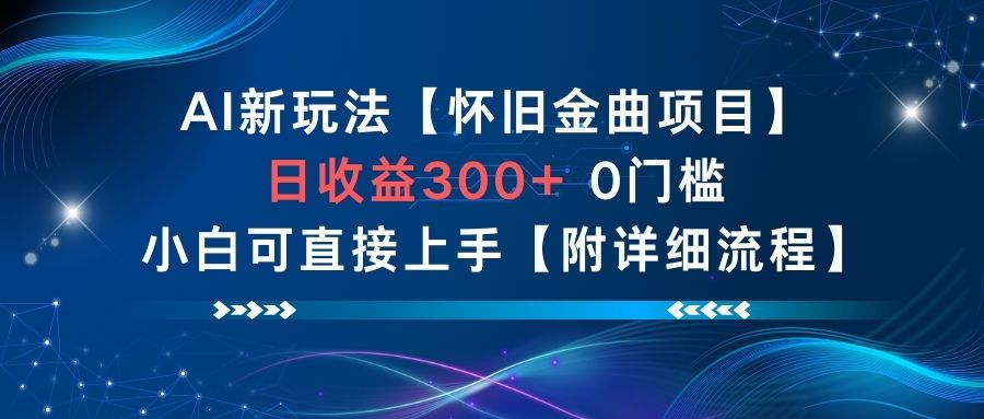 AI新玩法，怀旧金曲项目，日收益300+，0门槛小白可直接上手【附详细流程】
