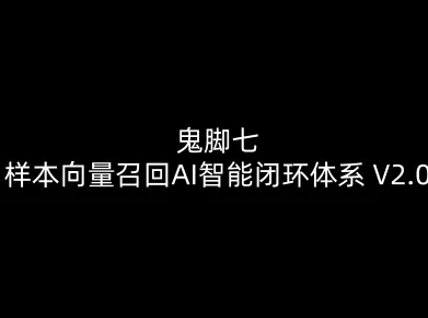 鬼脚七：样本向量召回AI智能闭环体系V2.0-鬼脚七教程
