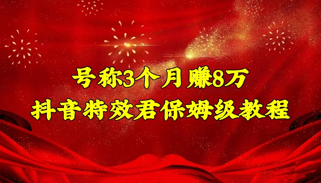 号称3个月赚8万的抖音特效君保姆级教程