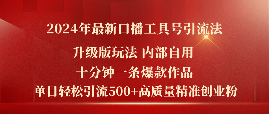 2024年最新升级版口播工具号引流法，十分钟一条爆款作品，日引流500+高质量精准创业粉