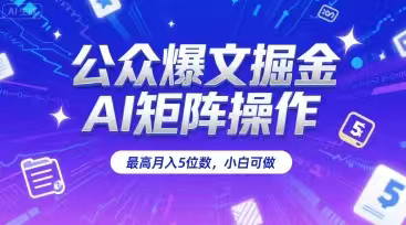 公众爆文掘金，AI矩阵操作，最高月入5位数，小白可做
