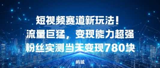 短视频赛道新玩法！流量巨猛，变现能力超强粉丝实测当天变现700+
