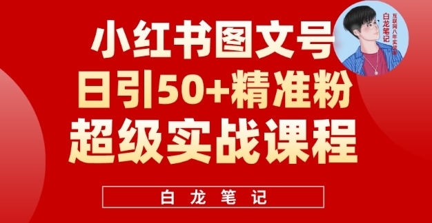 小红书图文号日引50+精准流量，超级实战的小红书引流课，非常适合新手