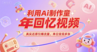 利用AI制作童年回忆视频，真实还原引爆流量，单日变现多张