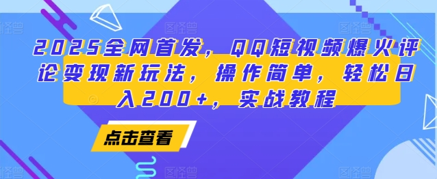 2025全网首发，QQ短视频爆火评论变现新玩法，操作简单，轻松日入200+实战教程