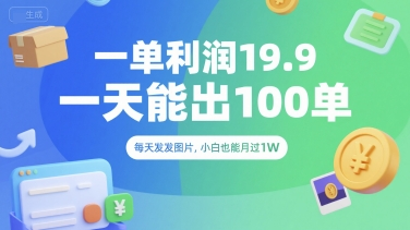 一单利润19.9 一天能出100单，每天发发图片，小白也能月入过10000+