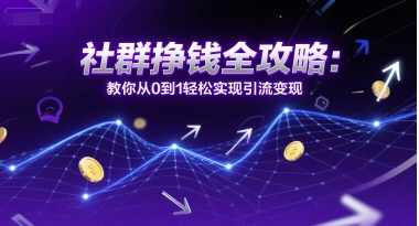 社群挣钱全攻略：教你轻松实现引流变现