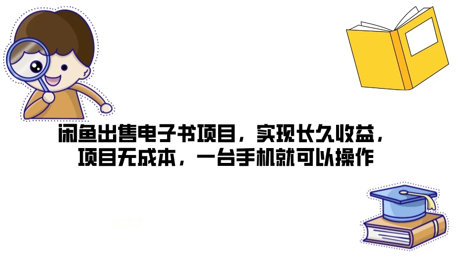 闲鱼出售电子书项目，实现长久收益，项目无成本，一台手机就可以操作