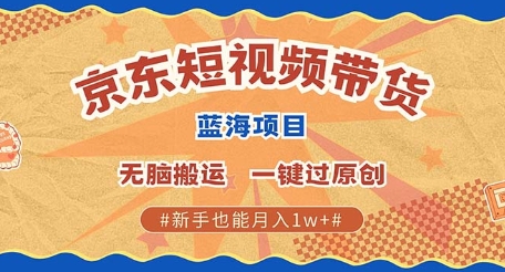 京东短视频带货 批量发布视频 单号月入过W 批量无上限