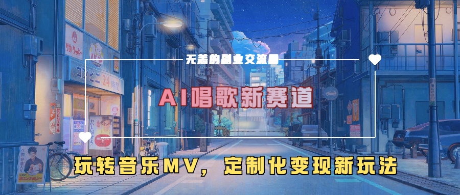 AI唱歌新赛道，玩转音乐MV，定制化变现新玩法