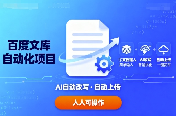 百度文库自动化项目：文档自动AI改写，自动上传，人人都可以操作,日入300+