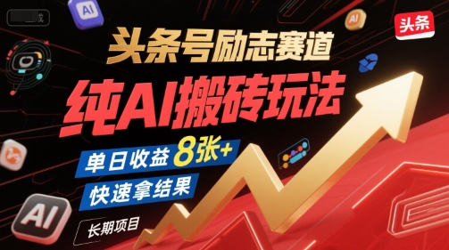 头条号励志赛道，纯AI搬砖玩法，单日收益800+ ，快速拿结果，长期项目