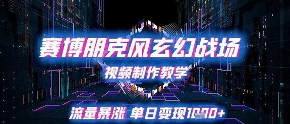 赛博朋克风玄幻战场视频制作教学，流量暴涨单日变现1000+