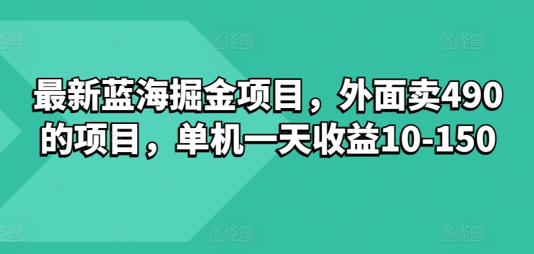 最新蓝海掘金项目，外面卖490的项目，单机一天收益10+