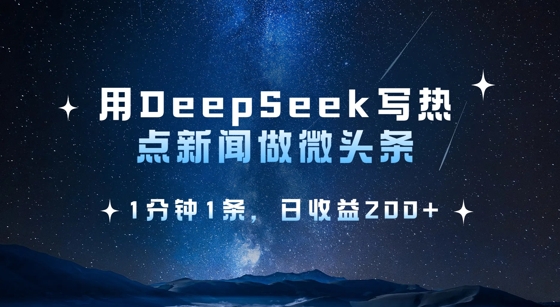 用DEEPSEEK写热点微头条，1分钟1条，日收益2张