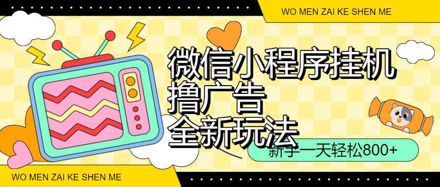 微信小程序挂机撸广告，全新玩法，新手一天轻松800+【附带脚本】
