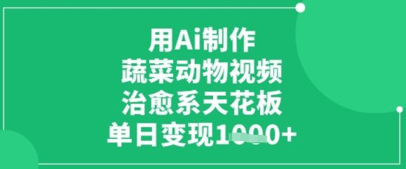 用AI制作蔬菜动物视频，治愈天花板，单日变现1000+