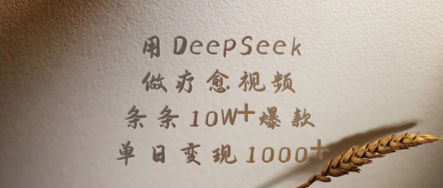 用 DEEPSEEK 做疗愈视频， 条条10W＋爆款，单日变现1000+