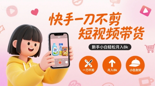 快手一刀不剪短视频带货，新手小白轻松月入8K