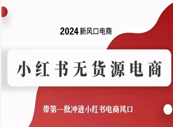 2024新风口小红书无货源电商，带第一批冲进小红书电商风口