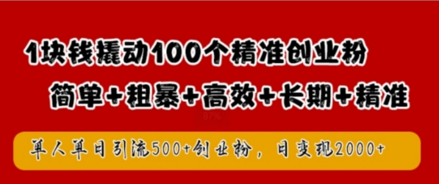 1块钱撬动100个精准创业粉，简单粗暴高效长期精准，单人单日引流500+创业粉，日变现2K