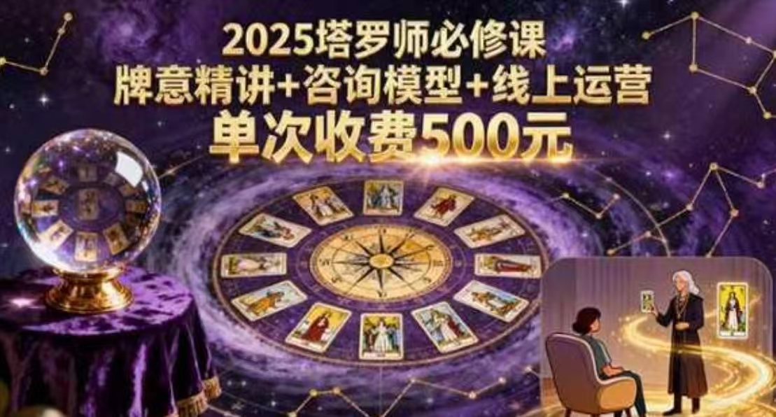 2025塔罗师必修课，牌意精讲+咨询模型+线上运营，单次收费500元