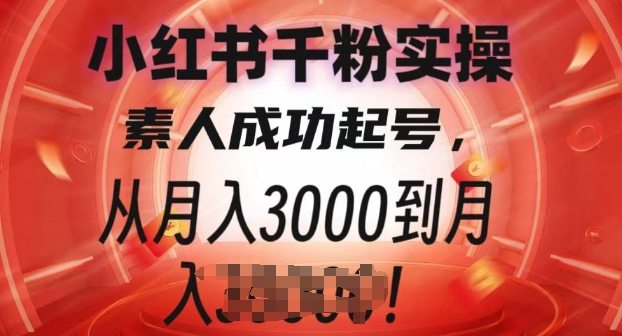 小红书千粉实操课，素人成功起号，从月入3000到月入30000