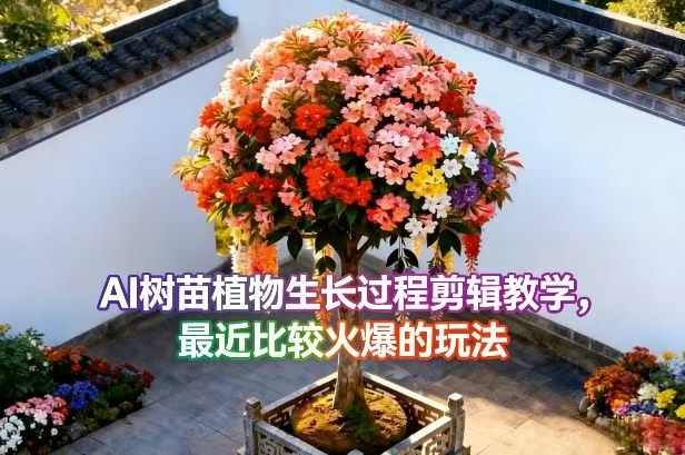 AI树苗植物生长过程剪辑教学，最近比较火爆的玩法