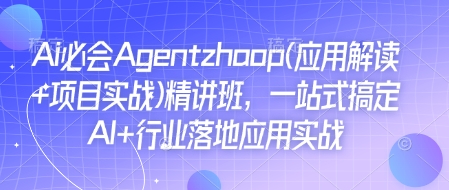 AI必会AGENT(应用解读+项目实战)精讲班，一站式搞定AI+行业落地应用实战