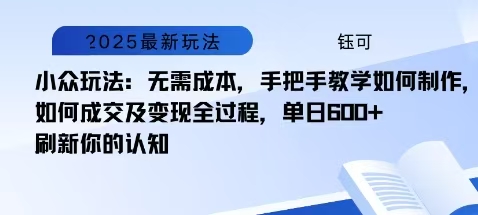 小众玩法：无需成本，手把手教学如何制作，如何成交及变现全过程，单日600+