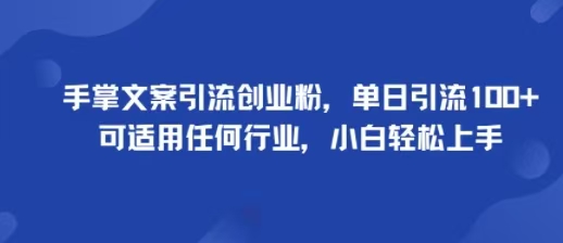 手掌文案引流创业粉，单日引流100+，可适用任何行业，小白轻松上手