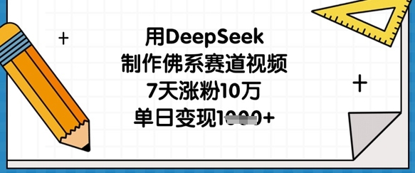 用DEEPSEEK制作佛系赛道视频，7天涨粉10万，单日变现1K
