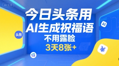 今日头条用AI生成祝福语，不用拍摄，不用露脸，3天800+