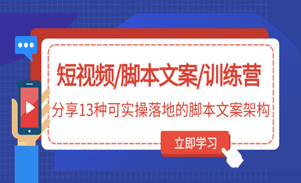 《短视频脚本文案训练营》分享13种可实操落地的脚本