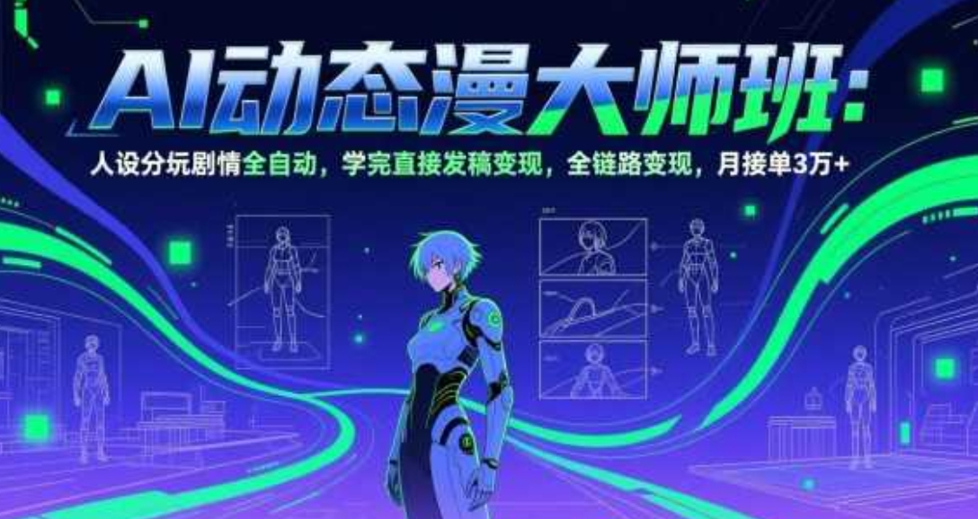 AI动态漫剧大师班：人设分镜剧情全自动，学完直接发稿变现，全链路变现，月接单3万+