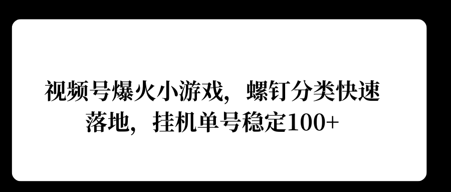 视频号爆火小游戏，螺钉分类快速落地，挂JI操作收益高