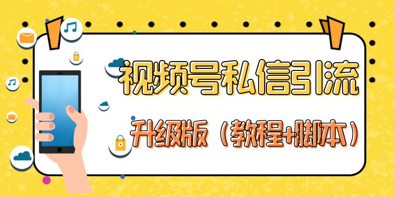 外面收费398的视频号暴力私信升级版，引流精准效果炸裂【永久脚本+使用教程】