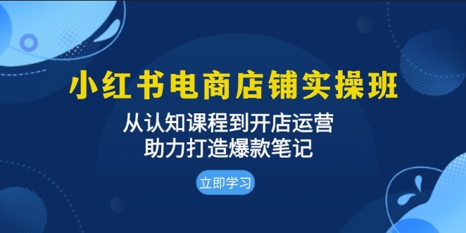 小红书电商店铺全攻略_从认知到运营_助你打造爆款笔记与热销商品