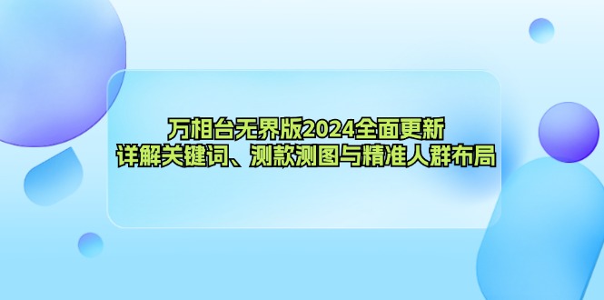 万相台无界版2024全新升级：关键词、测款测图与精准受众策略