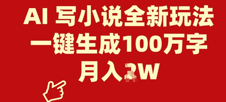 AI 写小说全新玩法，一键生成100万字，月入20000+