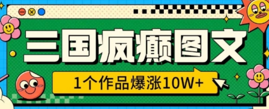 三国疯癫图文，1个作品爆涨10W+，3分钟教会你，趁着风口无脑冲(附详细教学)