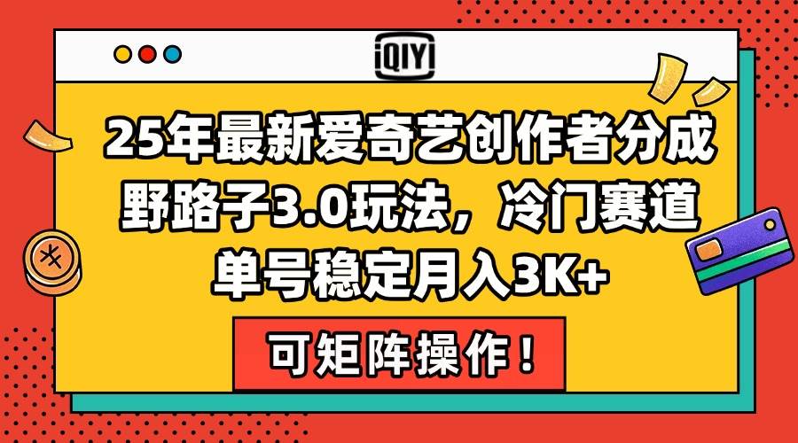 25年最新爱奇艺创作者分成野路子3.0玩法，冷门赛道，单号稳定月入3000+